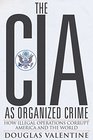 The CIA as Organized Crime How Illegal Operations Corrupt America and the World