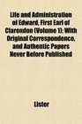 Life and Administration of Edward First Earl of Clarendon  With Original Correspondence and Authentic Papers Never Before Published