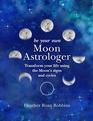 Be Your Own Moon Astrologer Transform your life using the Moon's signs and cycles
