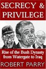 Secrecy  Privilege Rise of the Bush Dynasty from Watergate to Iraq