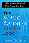 The Music Business Advice Book 150 Immediately Useful Tips from the Pros