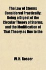 The Law of Storms Considered Practically Being a Digest of the Circular Theory of Storms and the Modification of That Theory as Due to the