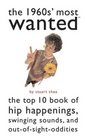 The 1960s' Most Wanted The Top 10 Book of Hip Happenings Swinging Sounds and OutofSight Oddities