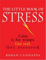 The Little Book of Stress Calm Is for Wimps Get Real Get Stressed