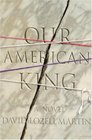 Our American King A Novel
