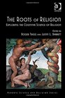 The Roots of Religion Exploring the Cognitive Science of Religion