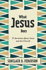 What Jesus Does 31 Devotions about Jesus and the Church