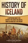 History of Iceland A Captivating Guide to the History of the Land of Fire and Ice from the Viking Age to the Present