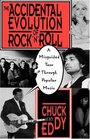 The Accidental Evolution of Rock'N'Roll A Misguided Tour Through Popular Music