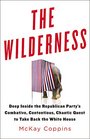 The Wilderness Deep Inside the Republican Party's Combative Contentious Chaotic Quest to Take Back the White House