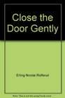 Close the Door Gently