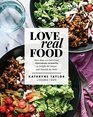 Love Real Food More Than 100 Fresh FeelGood Vegetarian Favorites to Delight the Senses and Nourish the Body