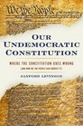 Our Undemocratic Constitution Where the Constitution Goes Wrong