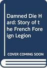Damned Die Hard Story of the French Foreign Legion