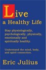Live a Healthy Life  Stay physiologically psychologically physically emotionally and spiritually healthy