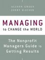 Managing to Change the World The Nonprofit Manager's Guide to Getting Results