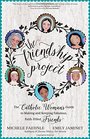 The Friendship Project The Catholic Woman's Guide to Making and Keeping Fabulous FaithFilled Friends
