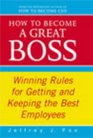 How to Become a Great Boss Winning Rules for Getting and Keeping the Best Employees