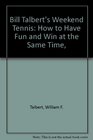 Bill Talbert's Weekend Tennis How to Have Fun and Win at the Same Time