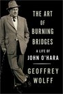 The Art of Burning Bridges  A Life of John O'Hara