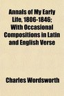 Annals of My Early Life 18061846 With Occasional Compositions in Latin and English Verse