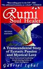 Rumi Soul Healer A Transcendental Story of Ecstatic Passion and Mystical Love