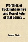 Worthies of Buckinghamshire and Men of Note of that County