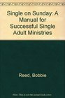 Single on Sunday A Manual for Successful Single Adult Ministries