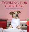 Cooking for Your Dog Tasty Healthy and Safe Recipes