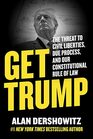 Get Trump The Threat to Civil Liberties Due Process and Our Constitutional Rule of Law