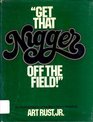 Get That Nigger off the Field! A Sparkling, Informal History of the Black Man in Baseball