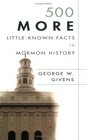 500 More LittleKnown Facts in Mormon History