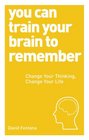 You Can Learn to Remember Change Your Thinking Change Your Life