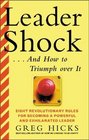 LeaderShock and How to Triumph Over It Eight Revolutionary Rules for Becoming a Powerful and Exhilarated Leader