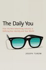The Daily You How the New Advertising Industry Is Defining Your Identity and Your Worth