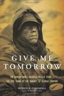 Give Me Tomorrow The Korean War's Greatest Untold StoryThe Epic Stand of the Marines of George Company