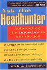 Ask the Headhunter Reinventing the Interview to Win the Job