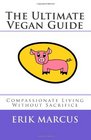 The Ultimate Vegan Guide Compassionate Living Without Sacrifice