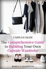 Capsule Craze: The Comprehensive Guide to Building Your Own Capsule Wardrobe