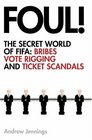 Foul The Secret World of FIFA Bribes Vote Rigging and Ticket Scandals