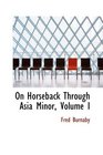 On Horseback Through Asia Minor Volume I