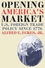 Opening America's Market US Foreign Trade Policy Since 1776
