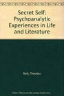 Secret Self Psychoanalytic Experiences in Life and Literature