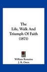The Life Walk And Triumph Of Faith