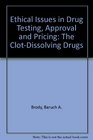 Ethical Issues in Drug Testing Approval and Pricing The ClotDissolving Drugs