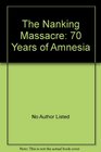 The Nanking Massacre 70 Years of Amnesia