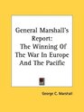 General Marshall's Report The Winning Of The War In Europe And The Pacific