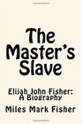 The Master's Slave Elijah John Fisher A Biography