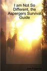 I am Not So Different the Aspergers Survival Guide