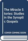 The Miracle Stories Studies in the Synoptic Gospels